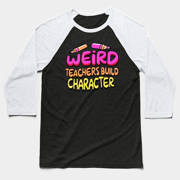 Weird Teachers Build Character Funny Teacher Sayings Baseball T-Shirt by click2print